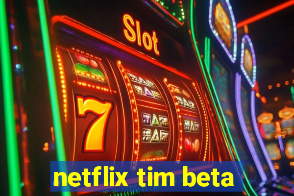 netflix tim beta